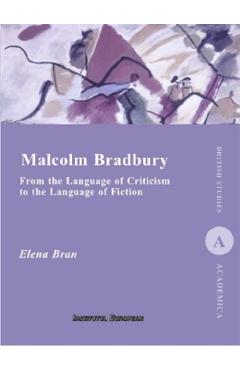 Carte Malcolm Bradbury. From the Language of Criticism to the Language of Fiction - Elena Bran editura Elena Bran