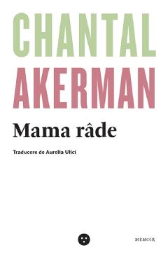 Carte Mama rade - Chantal Akerman editura Chantal Akerman