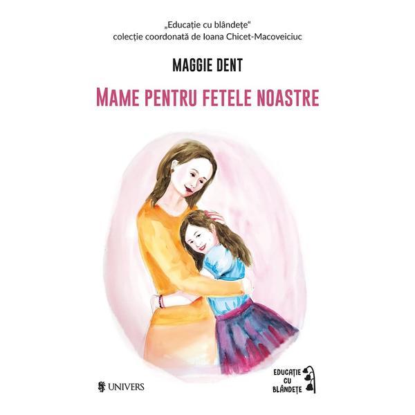 Carte Mame pentru fetele noastre - Maggie Dent