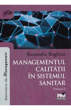Carte Managementul calitatii in sistemul sanitar Vol.1 - Ruxandra Boghian editura Ruxandra Boghian