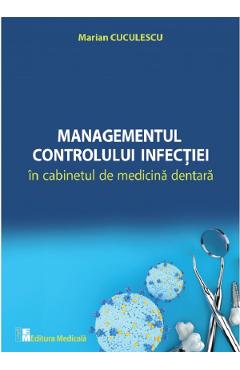Carte Managementul controlului infectiei in cabinetul de medicina dentara - Marian Cuculescu editura Marian Cuculescu