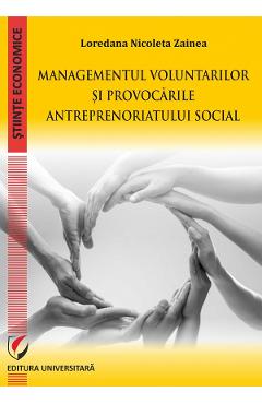 Carte Managementul voluntarilor si provocarile antreprenoriatului social - Loredana Nicoleta Zainea editura Loredana Nicoleta Zainea