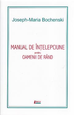 Carte Manual de intelepciune pentru oamenii de rand ed. 4 - Joseph-Maria Bochenski editura Joseph Maria Bochenski