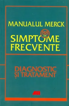 Carte Manualul Merck. 88 de simptome frecvente. Diagnostic si tratament/*** editura ALL