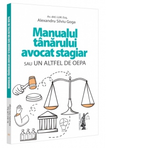 Carte Manualul tanarului avocat stagiar sau un altfel de OEPA Autor Alexandru Silviu Goga