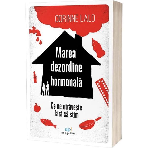 Carte Marea dezordine hormonala. Ce ne otraveste fara sa stim - Corinne Lalo