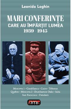 Carte Mari conferinte care au impartit lumea 1939-1945 - Leonida Loghin editura Leonida Loghin