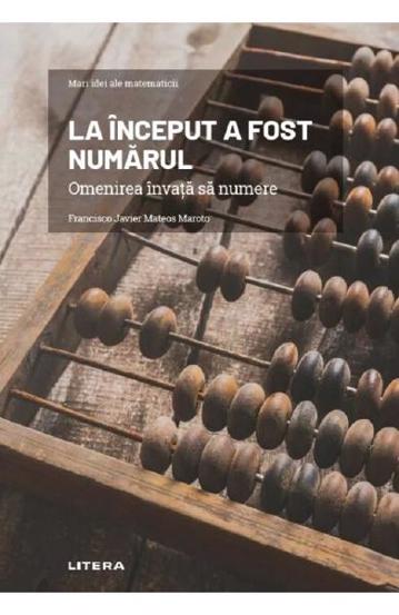 Carte Mari idei ale matematicii. La inceput a fost numarul. Omenirea invata sa numere editura Litera