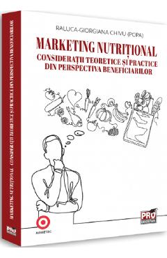 Carte Marketing nutritional. Consideratii teoretice si practice din perspectiva beneficiarilor - Raluca-Giorgiana Chivu editura Raluca Giorgiana Chivu