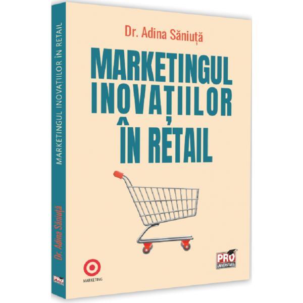Carte Marketingul inovatiilor in retail - Dr. Adina Saniuta