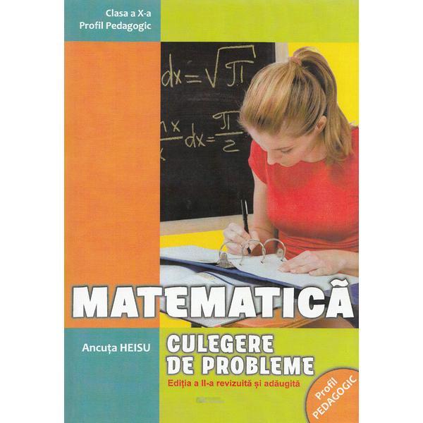 Carte Matematica - Clasa 10 - Culegere de probleme Ed.2 - Ancuta Heisu