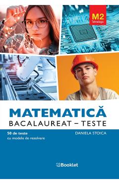 Carte Matematica M2. Tehnologic. Bacalaureat. Teste - Daniela Stoica editura Daniela Stoica