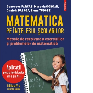 Carte Matematica pe intelesul scolarilor. Metode de rezolvare a exercitiilor si problemelor de matematica