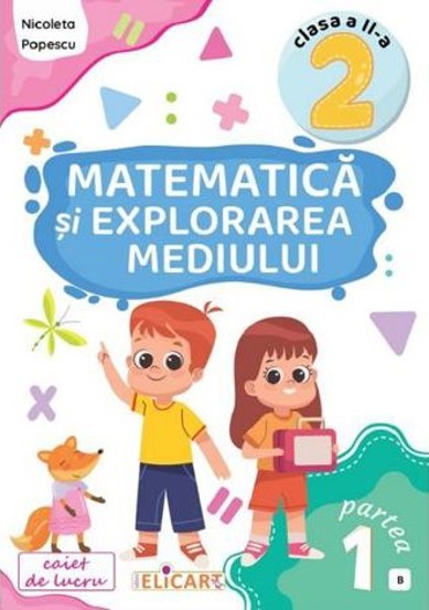 Carte Matematica si explorarea mediului - Clasa 2 Partea 1 - Caiet (B) editura Elicart