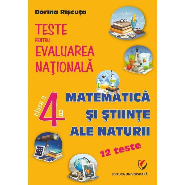 Carte Matematica si stiinte - Clasa 4 - Teste pentru Evaluarea Nationala. 12 teste - Dorina Riscuta
