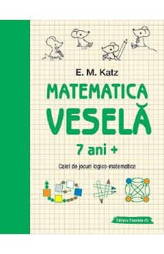 Carte Matematica vesela. Caiet de jocuri logico-matematice 7 ani+ - E.M. Katz editura E.M. Katz
