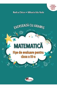 Carte Matematica. Exerseaza cu Aramis - Clasa 3 - Fise de evaluare - Rodica Chiran