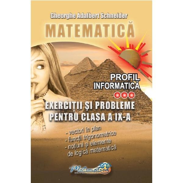 Carte Matematica. Profil Informatica: Exercitii si probleme - Clasa 9 - Gheorghe Adalbert Schneider