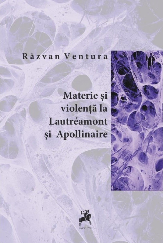 Carte Materie si violenta la Lautreamont si Apollinaire autor Razvan Ventura editura Tracus Arte
