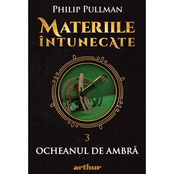 Carte Materiile intunecate Vol.3: Ocheanul de ambra - Philip Pullman