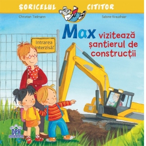 Carte Max viziteaza santierul de constructii Autori Sabine Kraushaar