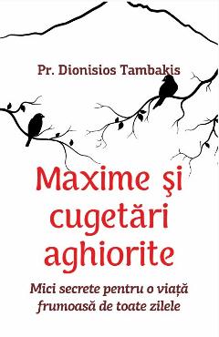 Carte Maxime si cugetari aghiorite - Pr. Dionisios Tambakis editura Dionisios Tambakis