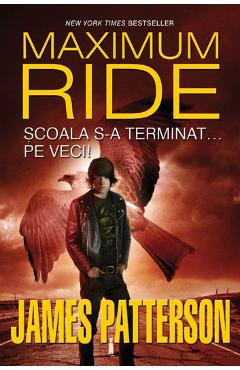 Carte Maximum Ride Vol.2: Scoala s-a terminat... pe veci! - James Patterson editura James Patterson