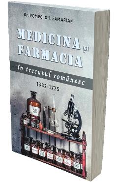 Carte Medicina si farmacia in trecutul romanesc 1382-1775 - Pompei Gh. Samarian editura Pompei Gh. Samarian