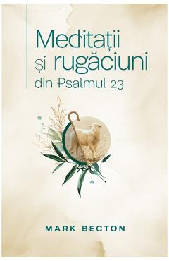Carte Meditatii si rugaciuni din Pslamul 23 - Mark Becton editura Mark Becton