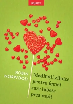 Carte Meditatii zilnice pentru femei care iubesc prea mult/Robin Norwood editura Litera