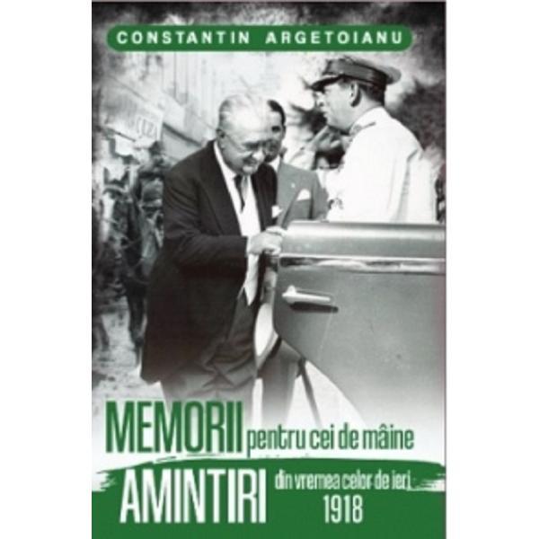 Carte Memorii pentru cei de maine. Amintiri din vremea celor de ieri 1918 - Constantin Argetoianu
