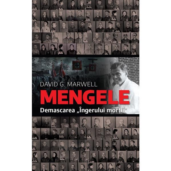 Carte Mengele. Demascarea ingerului mortii - David G. Marwell
