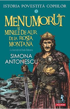 Carte Menumorut si minele de aur de la Rosia Montana. Seria Istoria povestita copiilor Vol.3 - Simona Antonescu editura Simona Antonescu