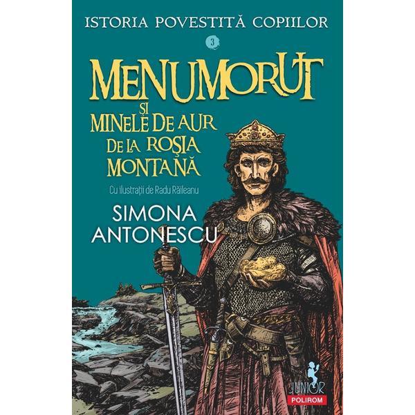 Carte Menumorut si minele de aur de la Rosia Montana. Seria Istoria povestita copiilor Vol.3 - Simona Antonescu