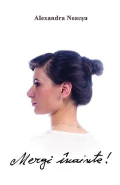 Carte Mergi inainte! - Alexandra Neacsu editura Alexandra Neacsu