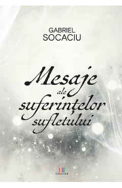 Carte Mesaje ale suferintelor sufletului - Gabriel Socaciu editura Gabriel Socaciu