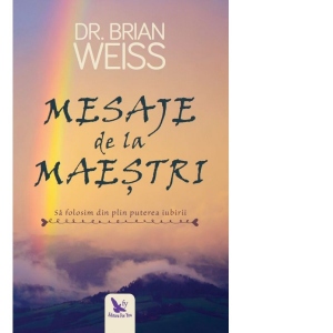 Carte Mesaje de la Maestri. Sa folosim din plin puterea iubirii Autor Brian Weiss