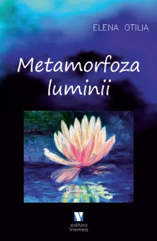 Carte Metamorfoza luminii/Elena Otilia Pirlea editura Vremea