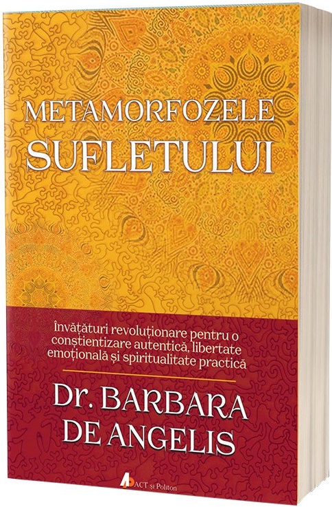 Carte Metamorfozele sufletului autor Barbara de Angelis editura ACT si Politon