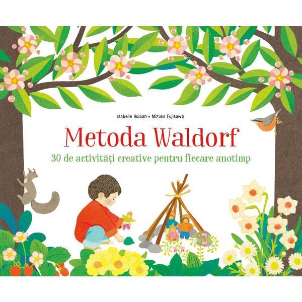 Carte Metoda Waldorf. 30 de activitati creative pentru fiecare anotimp - Isabelle Huiban
