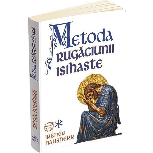 Carte Metoda rugaciunii isihaste - Irenee Hausherr