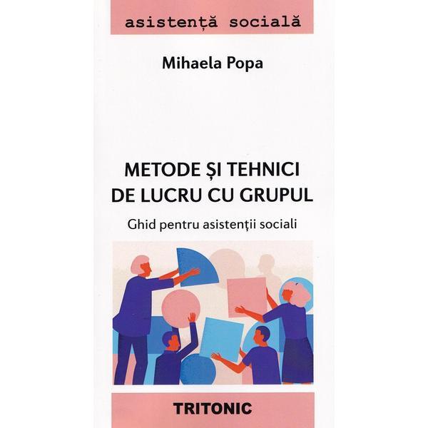 Carte Metode si tehnici de lucru cu grupul. Ghid pentru asistentii sociali - Mihaela Popa