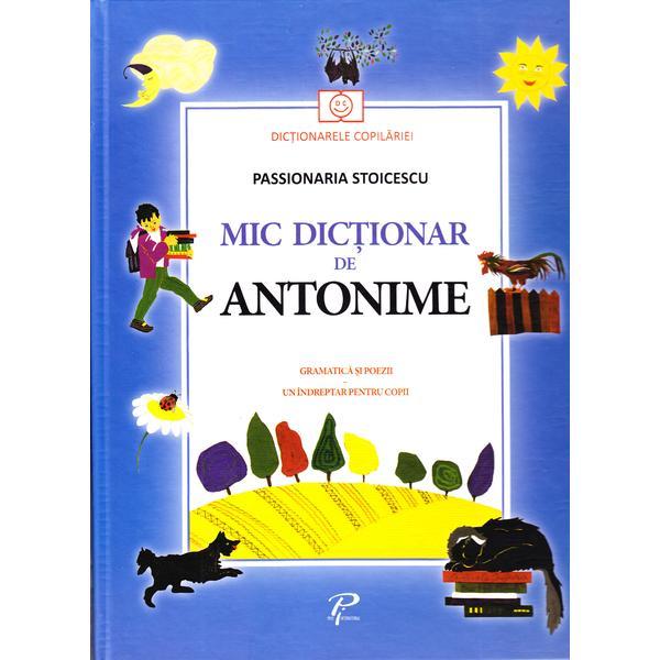 Carte Mic dictionar de antonime. Gramatica si poezii - Passionaria Stoicescu