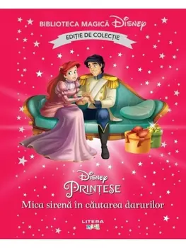 Carte Mica sirena in cautarea darurilor. Disney Printese. Editie de colectie/*** editura Litera