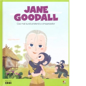 Carte Micii mei eroi. Jane Goodall. Cea mai buna prietena a cimpanzeilor