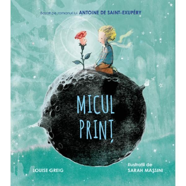 Carte Micul Print. Bazat pe romanul lui Antoine de Saint-Exupery - Louise Greig
