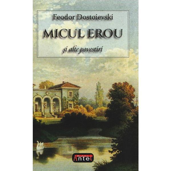 Carte Micul erou si alte povestiri - Feodor Dostoievski