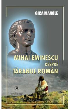 Carte Mihai Eminescu despre taranul roman - Gica Manole editura Gica Manole