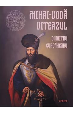 Carte Mihai-Voda Viteazul - Dumitru Curcaneanu editura Dumitru Curcaneanu