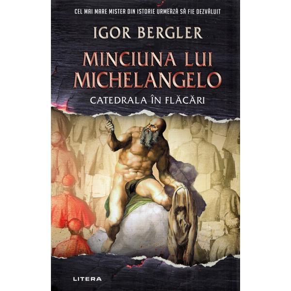 Carte Minciuna lui Michelangelo. Catedrala in flacari - Igor Bergler